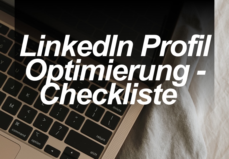 LinkedIn Profil Optimierung –&nbsp;Checkliste